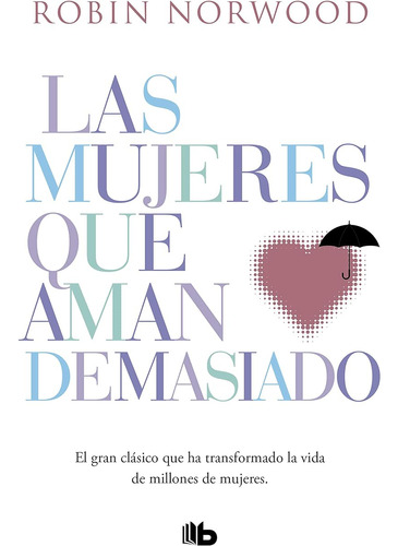 Las Mujeres Que Aman Demasiado: El Best Seller Que Ha Ayudad