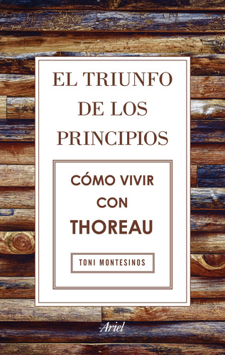 El triunfo de los principios. Cómo vivir con Thoreau, de Montesinos, Toni. Serie Fuera de colección Editorial Ariel México, tapa blanda en español, 2017