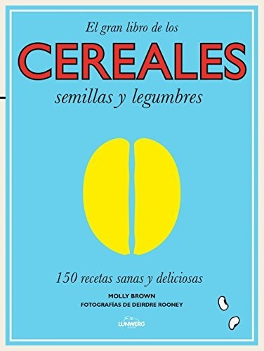 El Gran Libro De Los Cereales, Semillas Y Legumbres: 150 Rec