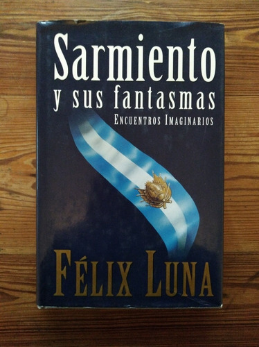 Sarmiento Y Sus Fantasmas - Félix Luna