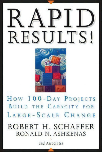 Rapid Results! : How 100-day Projects Build The Capacity For Large-scale Change, De Robert H. Schaffer. Editorial John Wiley & Sons Inc, Tapa Dura En Inglés