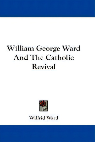 William George Ward And The Catholic Revival, De Wilfrid Ward., Vol. 1. Editorial Kessinger Publishing, Tapa Blanda En Inglés