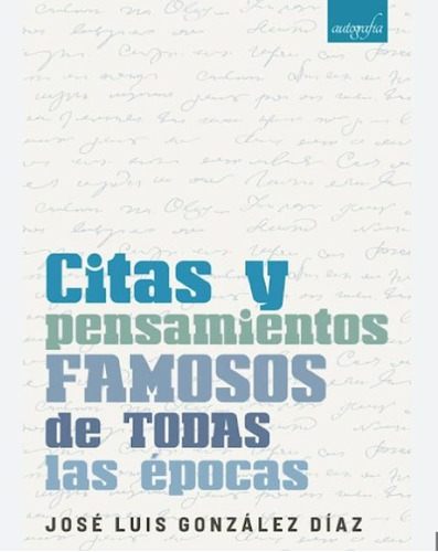 Citas y pensamientos famosos de todas las épocas, de GONZÁLEZ DÍAZ , JOSÉ LUIS.. Editorial Autografia, tapa blanda, edición 1.0 en español, 2017