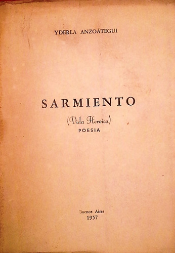 Sarmiento Vida Heroica - Yderla Anzoátegui - 1957