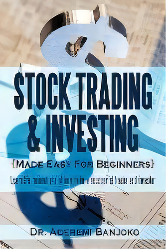 Stock Trading & Investing Made Easy For Beginners : Learn The Foundations Of How To Be A Successf..., De Dr. Aderemi Banjoko. Editorial Authorhouse, Tapa Blanda En Inglés