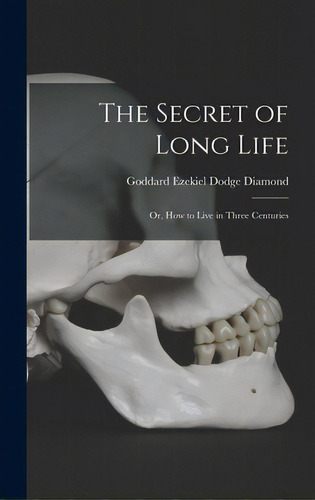 The Secret Of Long Life: Or, How To Live In Three Centuries, De Diamond, Goddard Ezekiel Dodge B. 1796. Editorial Legare Street Pr, Tapa Dura En Inglés