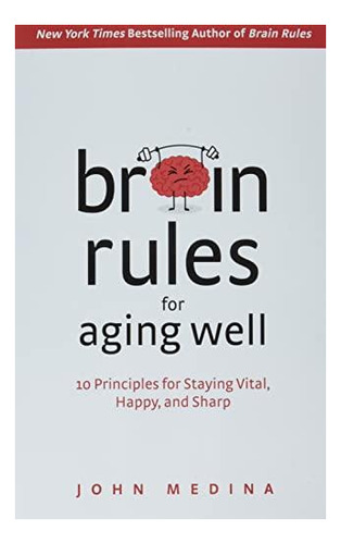 Brain Rules For Aging Well: 10 Principles For Staying Vital,