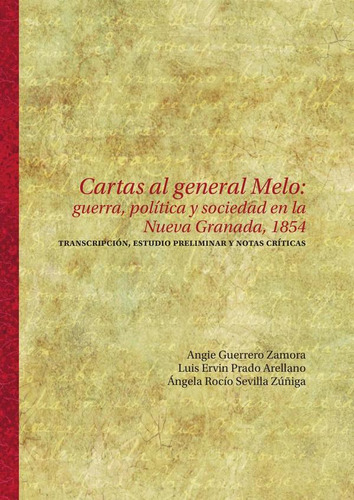 Cartas al general Melo: guerra, política y sociedad en la Nueva Granada, 1854, de Angie Guerrero Zamora y otros. Editorial Universidad Del Rosario, tapa blanda en español, 2021