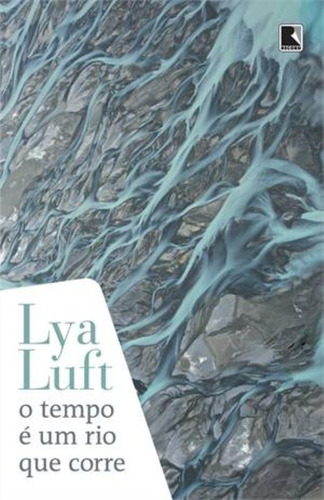 O tempo é um rio que corre, de Luft, Lya. Editora Record Ltda., capa mole em português, 2014