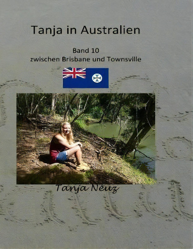 Tanja In Australien : Zwischen Brisbane Und Towsville: Zwischen Brisbane Und Townsville, De Tanja Neuz., Vol. 10. Editorial Createspace Independent Publishing Platform, Tapa Blanda En Alemán