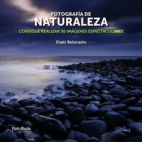 Fotografía De Naturaleza: Consigue Realizar 50 Imágenes Espectaculares: 24 (fotoruta), De Relanzón Arias, Iñaki. Editorial J De J, Tapa Tapa Blanda En Español