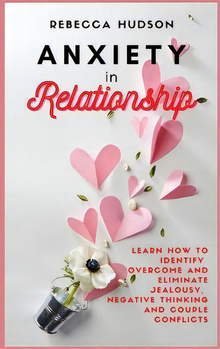 Anxiety In Relationship : Learn How To Identify, Overcome And Eliminate Jealousy, Negative Thinki..., De Rebecca Hudson. Editorial Andromeda Publishing Ltd, Tapa Dura En Inglés