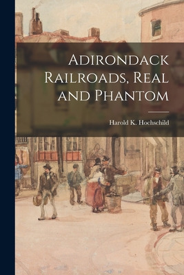 Libro Adirondack Railroads, Real And Phantom - Hochschild...