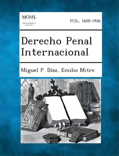 Derecho Penal Internacional, De Miguel P Diaz., Vol. 1. Editorial Gale Making Modern Law, Tapa Blanda En Español