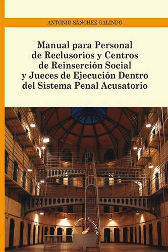 Manual Para Personal De Reclusorios Y Centros De Reinserción Social, De Antonio Sánchez Galindo. Editorial Flores Editor, Tapa Blanda En Español, 2016