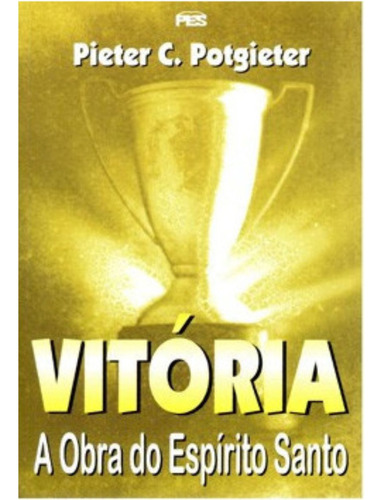 Vitória A Obra Do Espírito Santo | Pieter Cornelius Potgieter