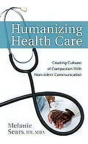 Humanizing Health Care : Creating Cultures Of Compassion With Nonviolent Communication, De Melanie Sears. Editorial Puddle Dancer Press, Tapa Blanda En Inglés