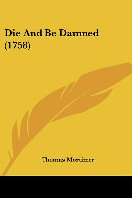 Libro Die And Be Damned (1758) - Mortimer, Thomas