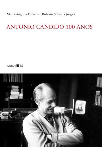 Antonio Candido 100 anos, de  Fonseca, Maria Augusta/  Schwarz, Roberto. Editora 34 Ltda., capa mole em português, 2018