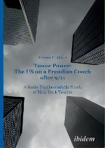Tower Power : The Us On A Freudian Couch After 9/11. A Socio-psychoanalytic Study Of New York Towers, De Devrim F Kilicer Yarangumeli. Editorial Ibidem Press, Tapa Blanda En Inglés