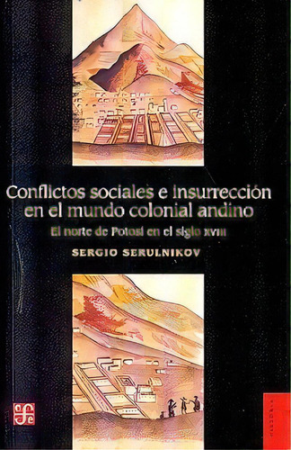 Conflictos Sociales E Insurreccion En El Mundo Colon, De Sergio Serulnikov. Editorial Fondo De Cultura Económica En Español