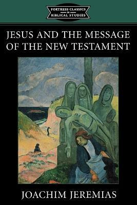 Jesus And The Message Of The New Testament : Fortress Cla...