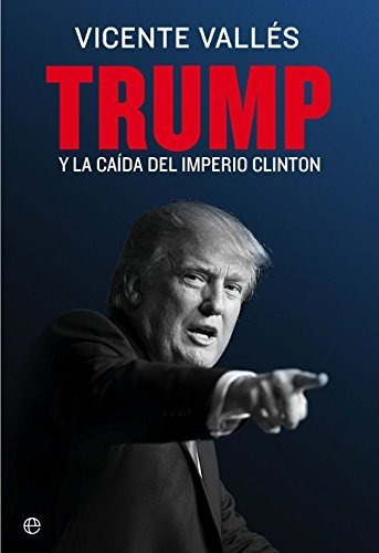 Trump Y La Caida Del Imperio Clinton - Valles Vicente