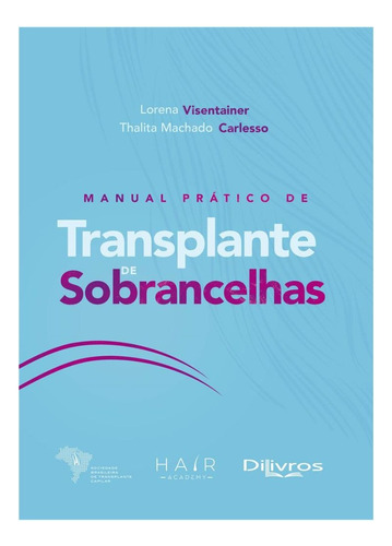 Livro: Manual Prático De Transplante De Sobrancelha - Hair Academy - Sociedade Brasileira De Transplante Capilar - Lorena Visentainer E Thalita Machado Carlesso