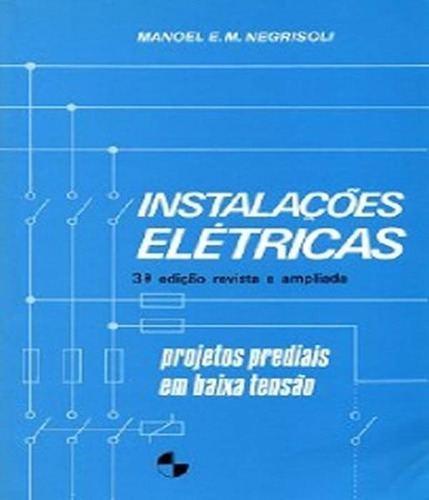 Instalacoes Eletricas - Projetos Prediais Em Baixa - 03 Ed: Instalacoes Eletricas - Projetos Prediais Em Baixa - 03 Ed, De Negrisoli, Manoel. Editora Edgard Blucher, Capa Mole, Edição 3 Em Português