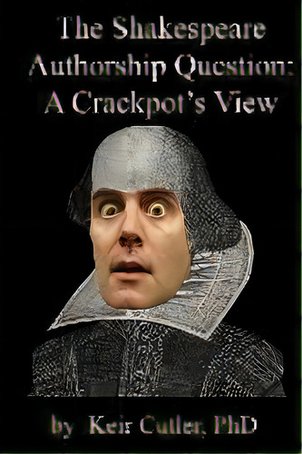 Shakespeare Authorship Question : A Crackpot's View, De Keir Cutler Phd. Editorial Keir Cutler, Tapa Blanda En Inglés