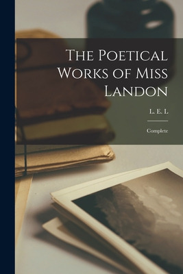 Libro The Poetical Works Of Miss Landon: Complete - L. E....