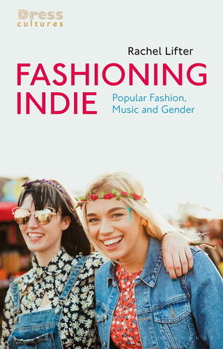 Libro: Fashioning Indie: Popular Fashion, Music And Gender (