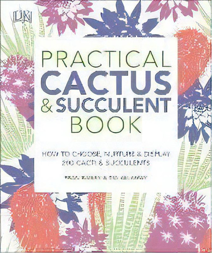 Practical Cactus And Succulent Book : The Definitive Guide To Choosing, Displaying, And Caring Fo..., De Fran Bailey. Editorial Dk Publishing (dorling Kindersley), Tapa Blanda En Inglés