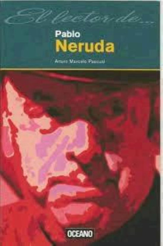 Pablo Neruda  El Lector De, De Pascual, Arturo Marcelo. Editorial Oceano España, Tapa Tapa Blanda En Español