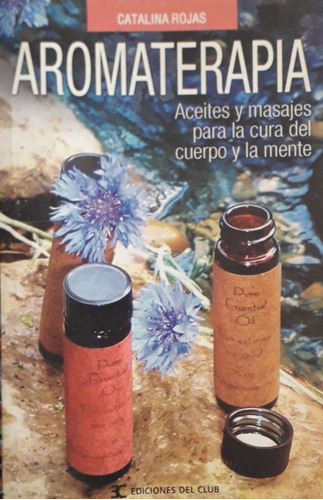 Aromaterapia- Catalina Rojas- Aceites Y Masajes Para La Cura