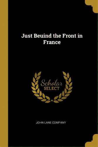 Just Beuind The Front In France, De John Lane Company. Editorial Wentworth Pr, Tapa Blanda En Inglés