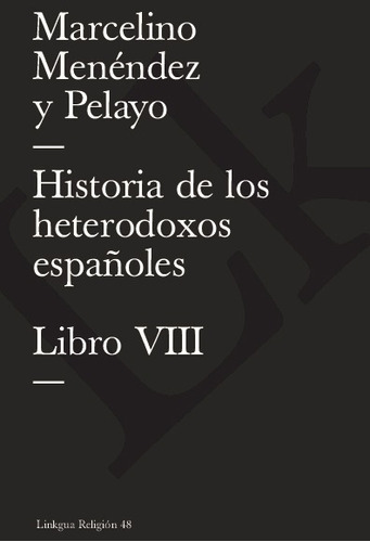 Historia De Los Heterodoxos Españoles. Libro Viii, De Marcelino Menéndez Y Pelayo. Editorial Linkgua Red Ediciones En Español