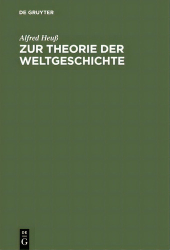 Zur Theorie Der Weltgeschichte, De Alfred Heuss., Vol. 1. Editorial De Gruyter, Tapa Dura En Alemán