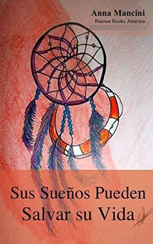 Sus Suenos Pueden Salvar Su Vida, De Anna Mancini. Editorial Createspace Independent Publishing Platform, Tapa Blanda En Español