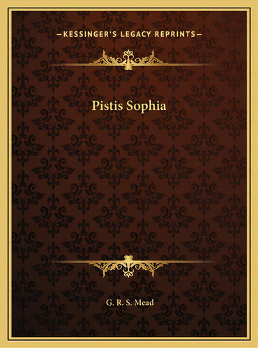 Pistis Sophia, De Mead, G. R. S.. Editorial Kessinger Pub Llc, Tapa Dura En Inglés
