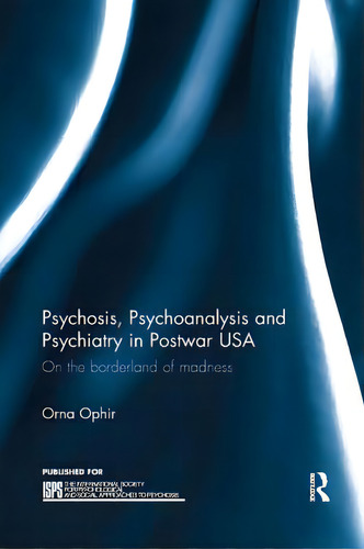 Psychosis, Psychoanalysis And Psychiatry In Postwar Usa: On The Borderland Of Madness, De Ophir, Orna. Editorial Routledge, Tapa Blanda En Inglés
