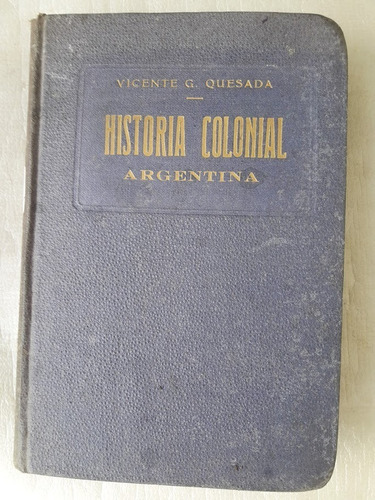 Historia Colonial Argentina Vicente G. Quesada 1915