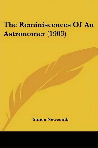 The Reminiscences Of An Astronomer (1903), De Simon Newcomb. Editorial Kessinger Publishing, Tapa Blanda En Inglés
