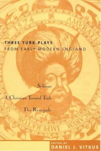 Three Turk Plays From Early Modern England, De Daniel Vitkus. Editorial Columbia University Press, Tapa Blanda En Inglés