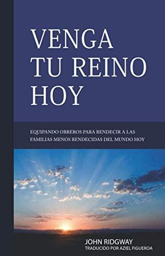 Libro: Venga Tu Reino Hoy: Equipando Obreros Para Bendecir A