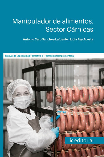 Manipulador de alimentos. Sector Cárnicas, de Antonio Caro Sánchez-Lafuente y Lidia Rey Acosta. IC Editorial, tapa blanda en español, 2019