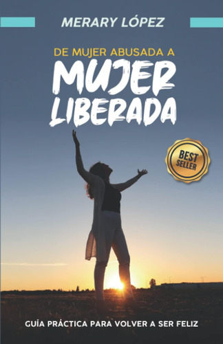 Libro: De Mujer Abusada A Mujer Liberada: Guia Practica Para