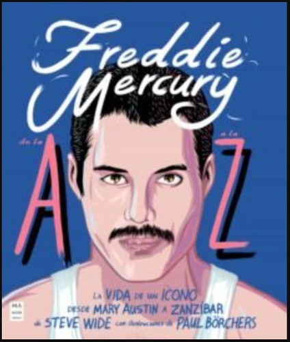 Freddie Mercury De La A A La Z - Steve Wide - Paul Borchers