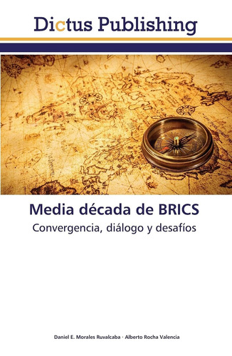 Libro: Media Década De Brics: Convergencia, Diálogo Y En