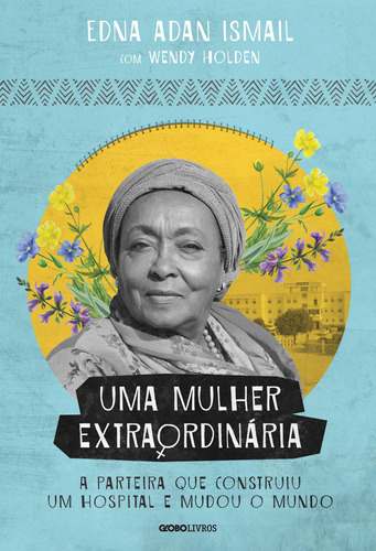 Uma mulher extraordinária: A parteira que construiu um hospital e mudou o mundo, de Ismail, Edna Adan. Editora Globo S/A, capa mole em português, 2021